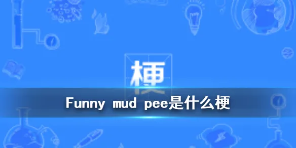FunnyMudPee是什么意思 funny mud 