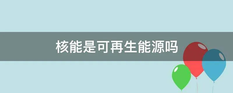 核能是可再生能源吗?为什么？