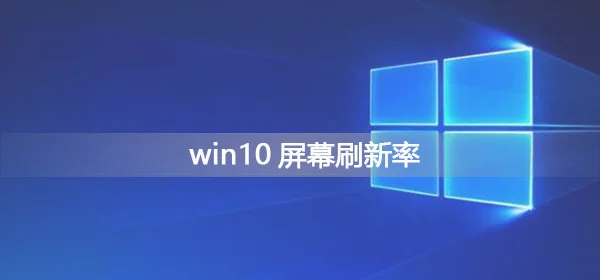 win10屏幕刷新率怎么调win10屏幕刷