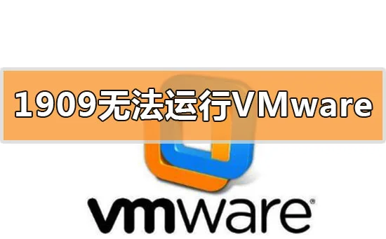 win10更新1909无法运行启动vmware虚拟机怎么办？