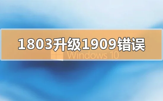 win101803更新升级1909错误代码x80