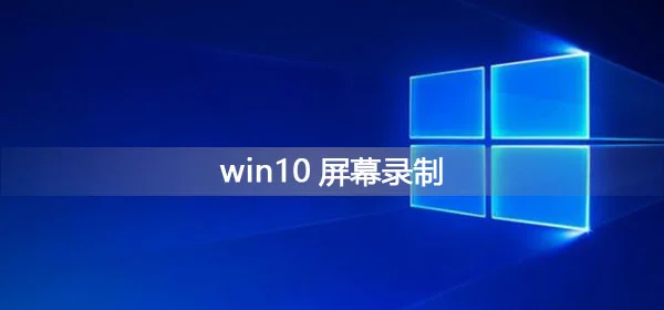 win10屏幕录制怎么录制桌面win10屏