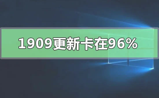 win10最新版本1909更新卡在96%怎么