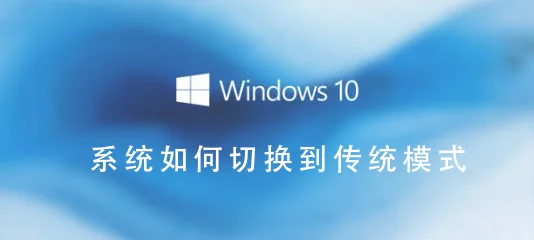 Win10系统怎么切换到传统桌面Win10