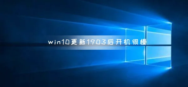 win10更新1903后开机很慢win10更新