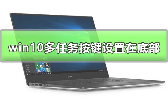 win10多任务按键怎么设置在底部详