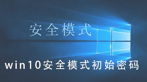 win10安全模式初始密码win10安全模