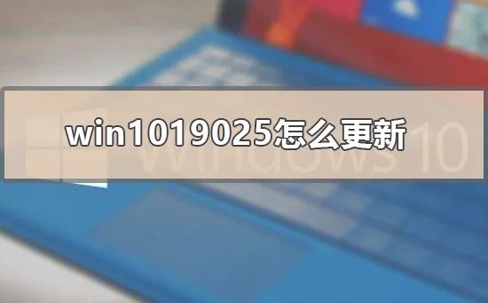 win1019025怎么更新win10版本19025