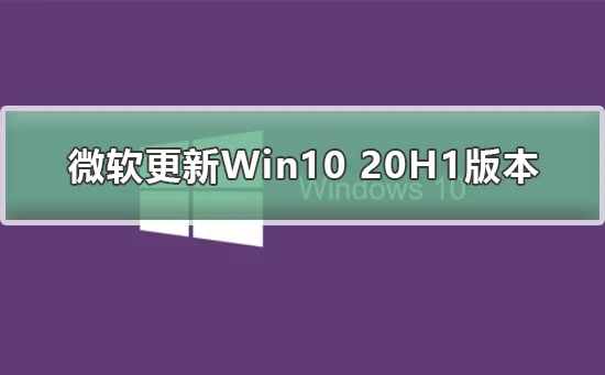 微软更新Win10 20H1版本怎么样微软