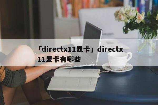「directx11显卡」directx 11显卡有哪些