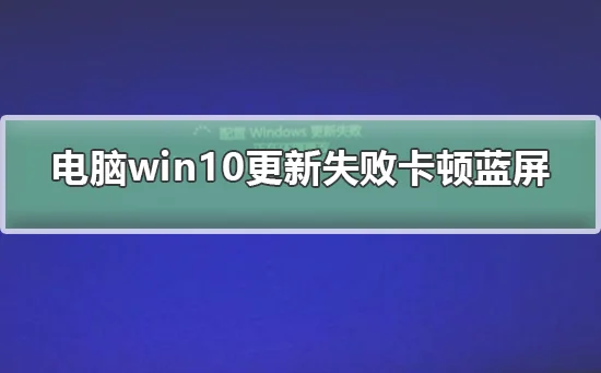 电脑win10更新失败卡顿蓝屏电脑win