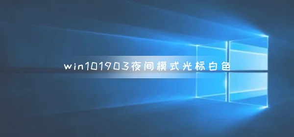 win10版本1903夜间模式光标白色win101903夜间模式光标白色解决办法