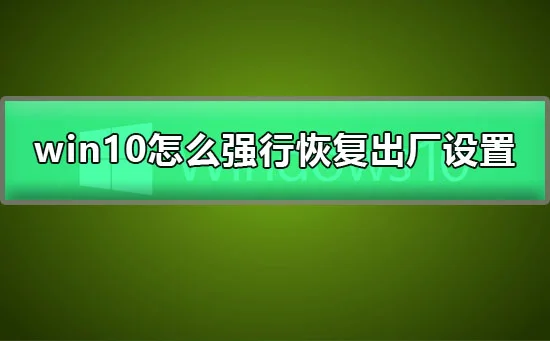 win10怎么强行恢复出厂设置win10恢