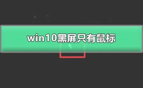 win10登录后黑屏只有鼠标win10桌面