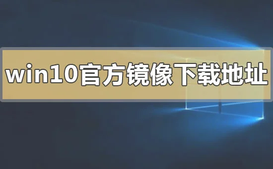 win10官方镜像下载地址安装方法步骤教程