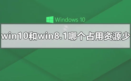 win10和win8.1哪个占用资源少 win1