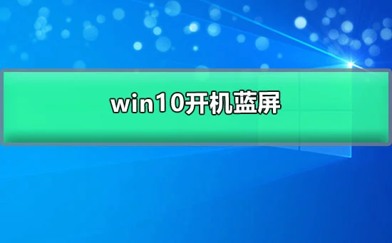 win10开机蓝屏win10开机蓝屏进不去