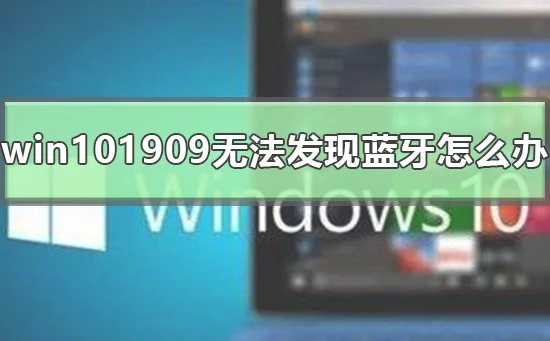 win101909无法发现蓝牙怎么办win10