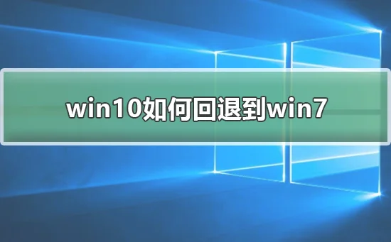 win10怎么回退到win7win10怎么回退到win7的方法