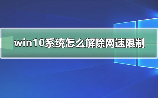 win10系统怎么解除网速限制win10系