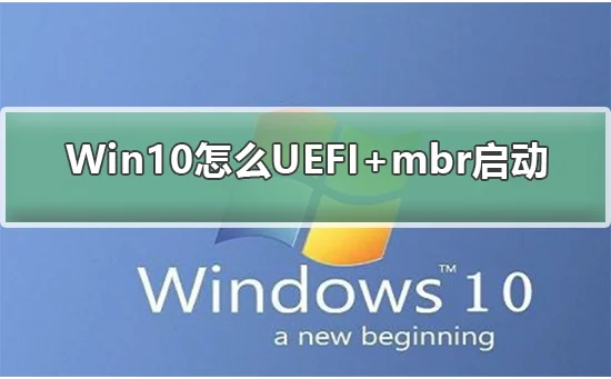 Win10怎么UEFI+mbr启动Win10怎么UEFI+mbr启动的步骤