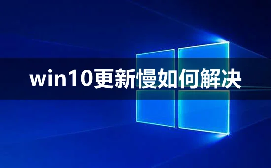 win10更新慢怎么解决win10更新慢解