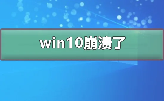 win10崩溃了怎么办win10崩溃了解决