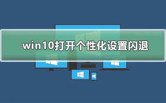 win10打开个性化设置闪退win10打开