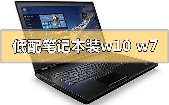 低配笔记本电脑装win10还是win7的