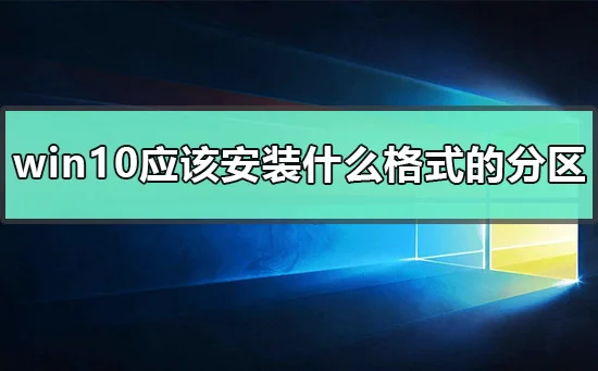 win10应该安装什么格式的分区win10