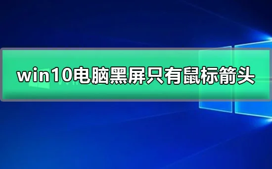 win10电脑黑屏只有鼠标箭头一开机