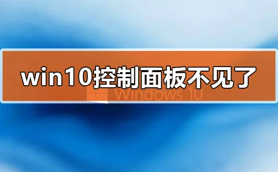 win10控制面板不见了怎么办win10控