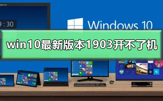 win10最新版本1903开不了机win101903开不了机的修复方法