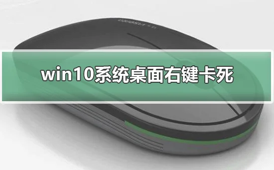 win10系统桌面右键卡死解决win10系