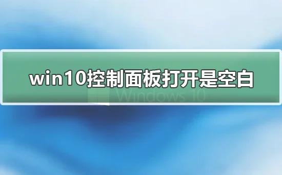 win10控制面板打开是空白win10控制