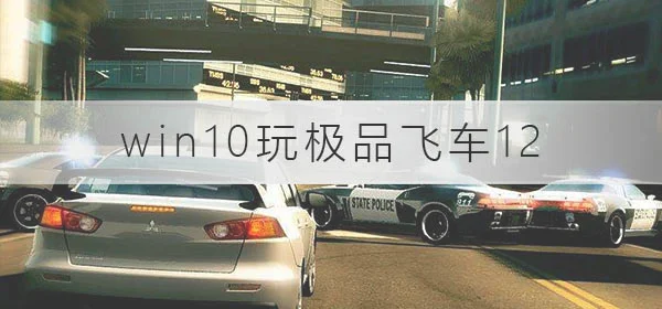 win10玩极品飞车12没反应win10玩极