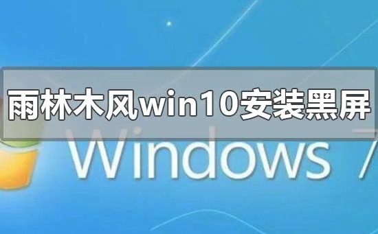 雨林木风win10安装黑屏怎么解决雨