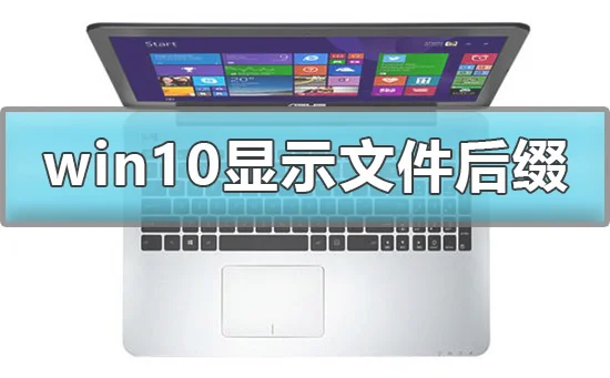 win10怎么显示文件后缀名win10显示文件后缀详细教程