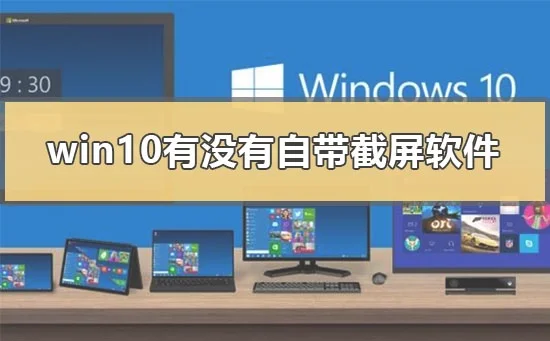 win10有没有自带截屏软件win10自带