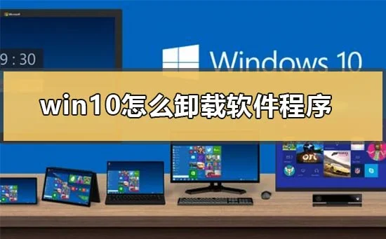 win10怎么卸载软件程序win10怎么卸