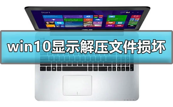 win10显示后解压文件损坏怎么办win10解压文件损坏解决办法