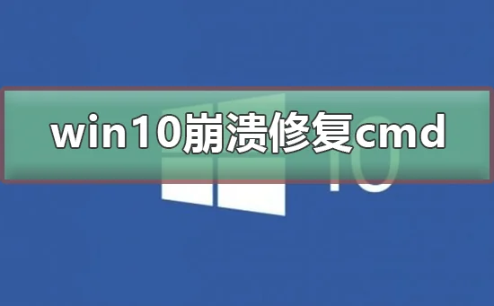 win10系统崩溃怎么修复cmdwin10系