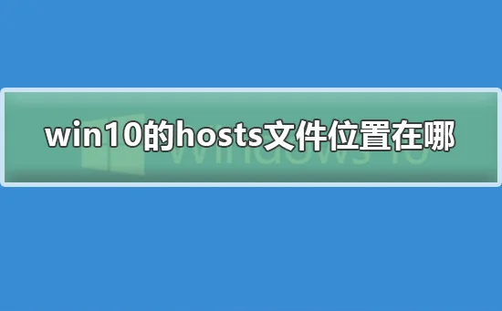 win10的hosts文件位置在哪win10的hosts文件位置在哪详细步骤