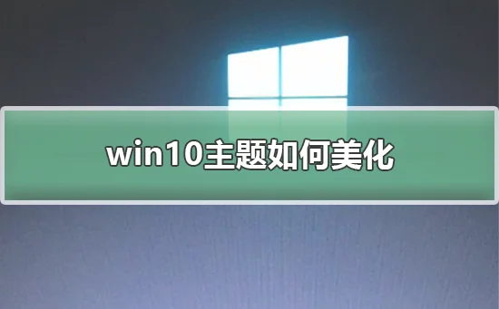 win10主题怎么美化win10主题怎么美