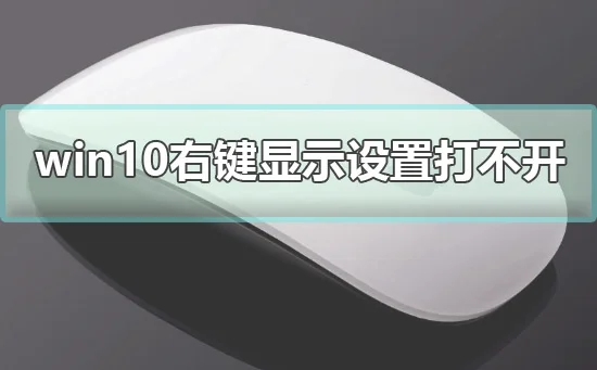 win10右键显示设置打不开怎么办解