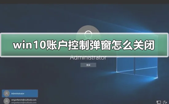 win10账户控制弹窗怎么关闭win10账