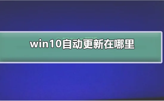 win10自动更新在哪里win10自动更新
