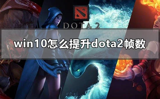 win10怎么提升dota2帧数win10电脑