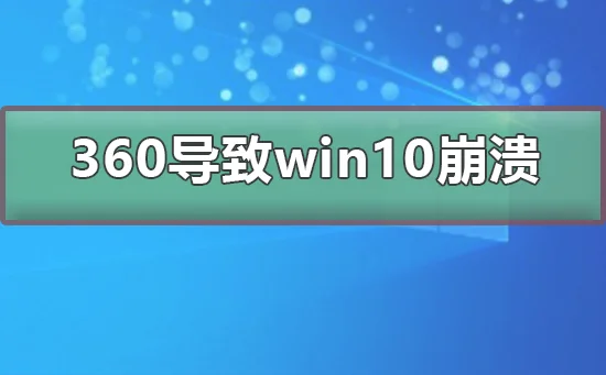 360导致win10崩溃360导致win10崩溃