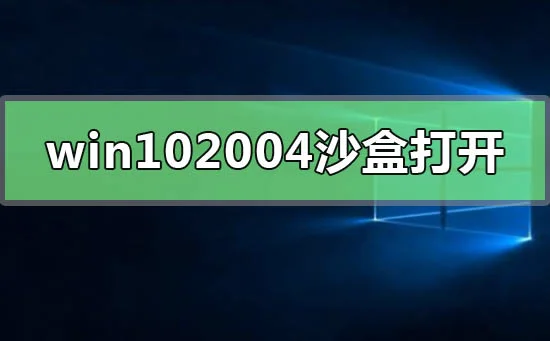 win10最新版本2004沙盒怎么打开win10最新2004沙盒开启方式